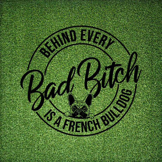 Behind Every Bad Bitch Is A French Bulldog